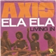 Axis - Ela Ela / Living In